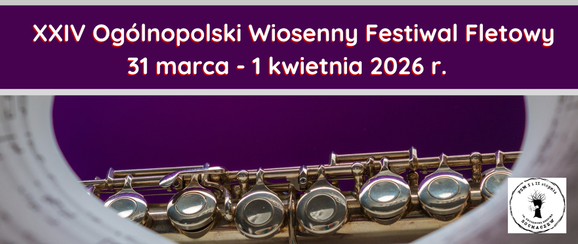 Zdjęcie fragmentu fletu otoczonego nutami, tło fioletowe. U góry napis: XXIV Ogólnopolski Wiosenny Festiwal Fletowy 31 marca -1 kwietnia 2026 r. W dolnym prawym rogu logo Państwowej Szkoły Muzycznej I i II stopnia im. Fryderyka Chopina w Sochaczewie