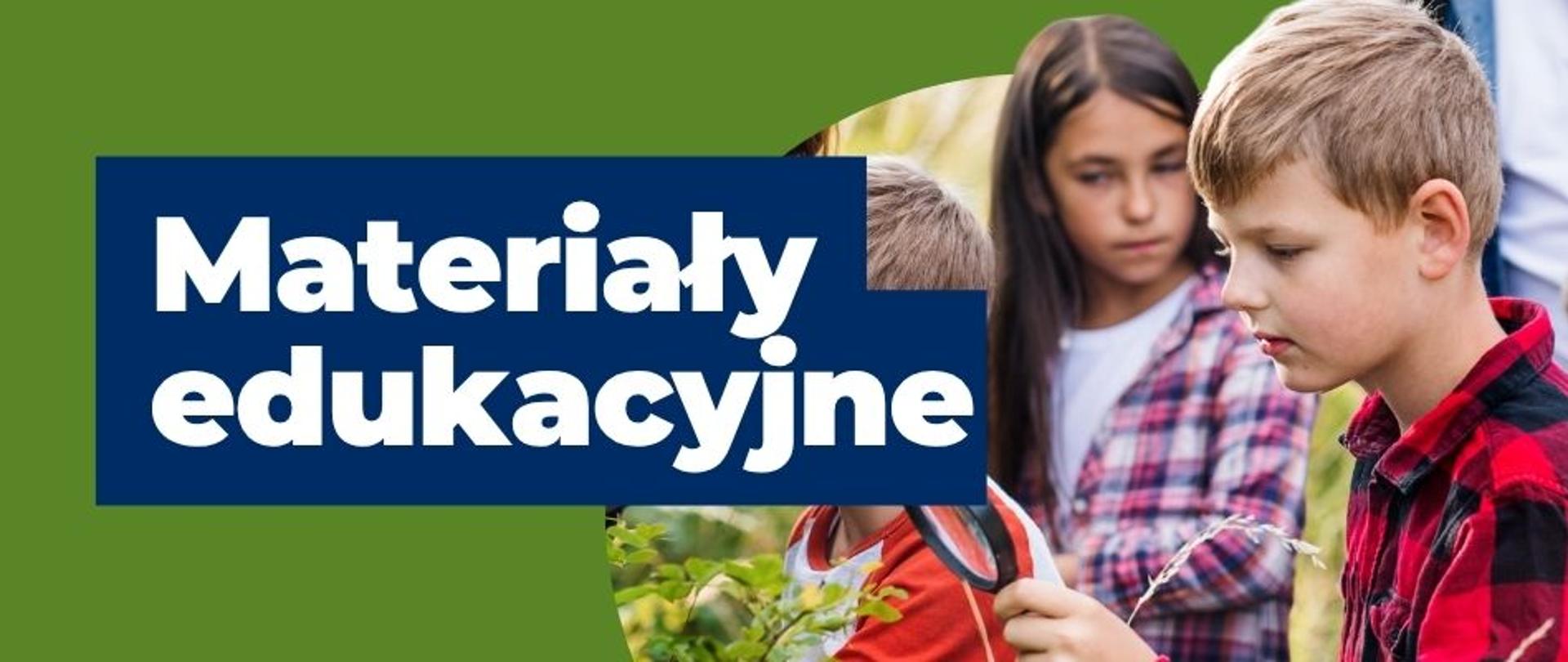baner z napisem "Materiały edukacyjne", po prawej stronie baneru widoczny jest chłopiec podczas zajęć terenowych, który w ręku trzyma lupę. 