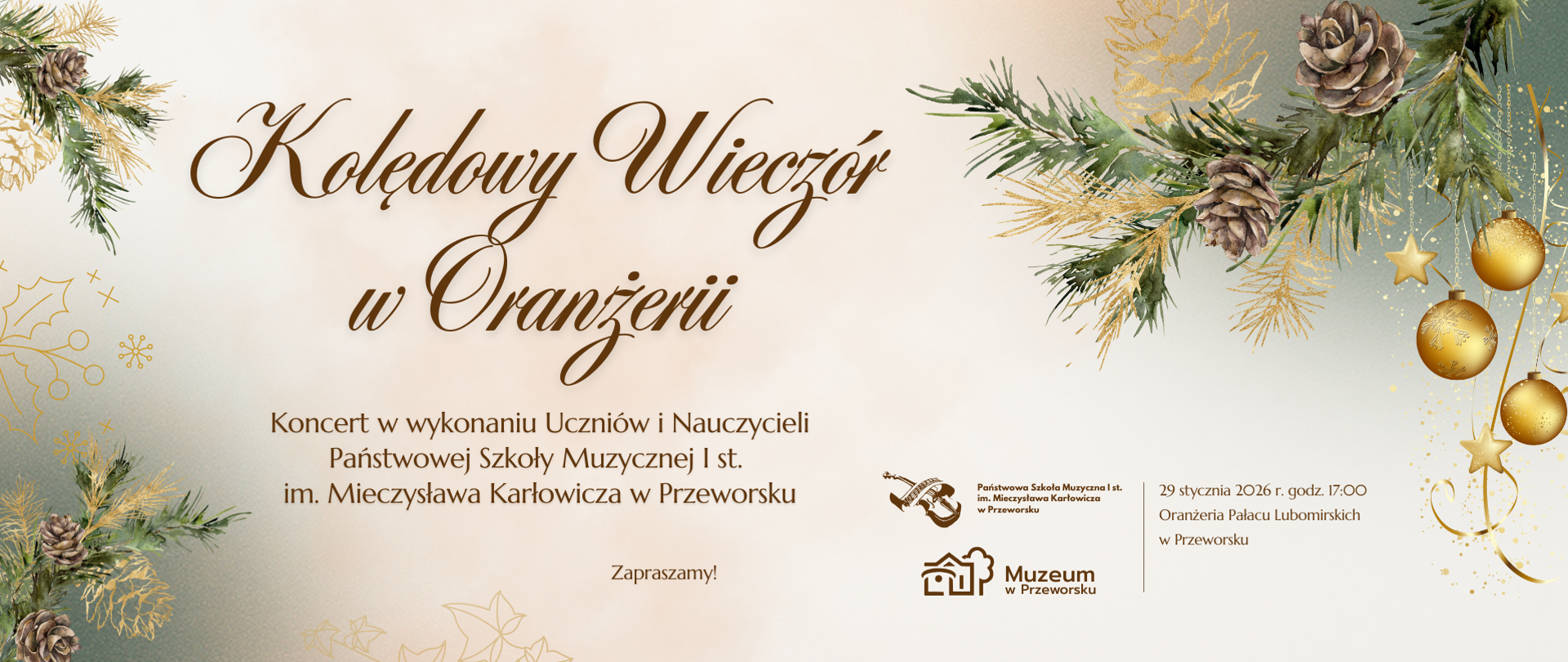 Grafika promująca wydarzenie „Kolędowy Wieczór w Oranżerii”. Tło jasne, utrzymane w eleganckiej, świątecznej stylistyce z zielonymi gałązkami, szyszkami i złotymi ornamentami. Po lewej stronie duży napis ozdobną czcionką: „Kolędowy Wieczór w Oranżerii”. Niżej informacja o koncercie w wykonaniu uczniów i nauczycieli Państwowej Szkoły Muzycznej I st. im. Mieczysława Karłowicza w Przeworsku oraz dopisek „Zapraszamy!”. Po prawej stronie podane są szczegóły: data 29 stycznia 2026 r., godz. 17:00, miejsce wydarzenia – Oranżeria Pałacu Lubomirskich w Przeworsku. Na dole umieszczone są logotypy organizatorów