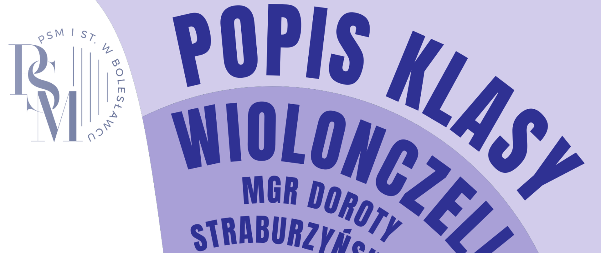 Grafika w fioletowej kolorystyce, przedstawiająca w prawym dolnym rogu szkic grającej kobiety w białej sukience, a od instrumentu odchodzi biała fala w górę, na szerokość plakatu. W tle na środku dodatkowo znajduje się jasnofioletowy okrąg. Na grafice znajdują się napisy: "Popis klasy wiolonczeli mgr Doroty Straburzyńskiej, 29 maja 2025 roku, godz. 17.30, aula szkoły". 