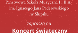 Grafika kolorowa. Plakat zapowiedzi koncertu. Zielona choinka z lampkami, pod nią kolorowe prezenty. Napisy: Państwowa Szkoła Muzyczna I i II st. im. Ignacego Jana Paderewskiego w Słupsku zaprasza na Koncert świąteczny
22 grudnia 2022 godz. 17.00 Sala Polskiej Filharmonii Sinfonia Baltica im. Wojciecha Kilara w Słupsku ul. Jana Pawła II 3
Wstęp wolny