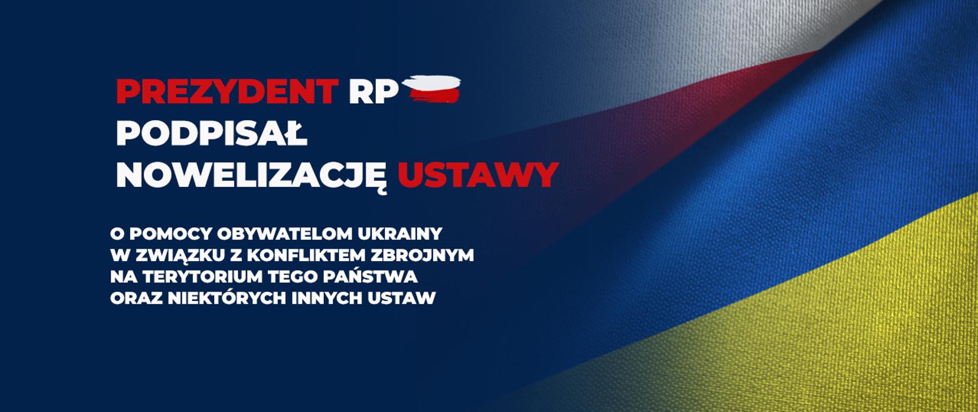 Grafika przedstawiająca flagę Polski i Ukrainy. Po lewej stronie napis: Prezydent RP podpisał nowelizację ustawy o pomocy obywatelom Ukrainy w związku z konfliktem zbrojnym na terytorium tego państwa oraz niektórych innych ustaw.