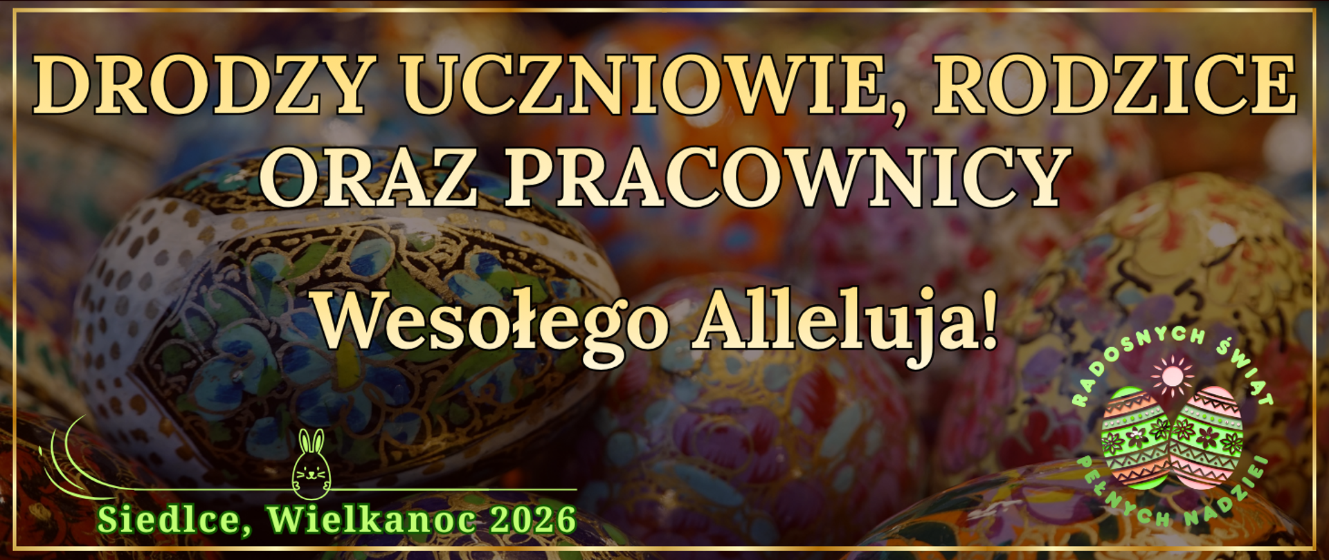 baner ze złotą ranką, ciemne tło z pisankami oraz napisy: wesołego alleluja, drodzy uczniowie, rodzice oraz pracownicy 