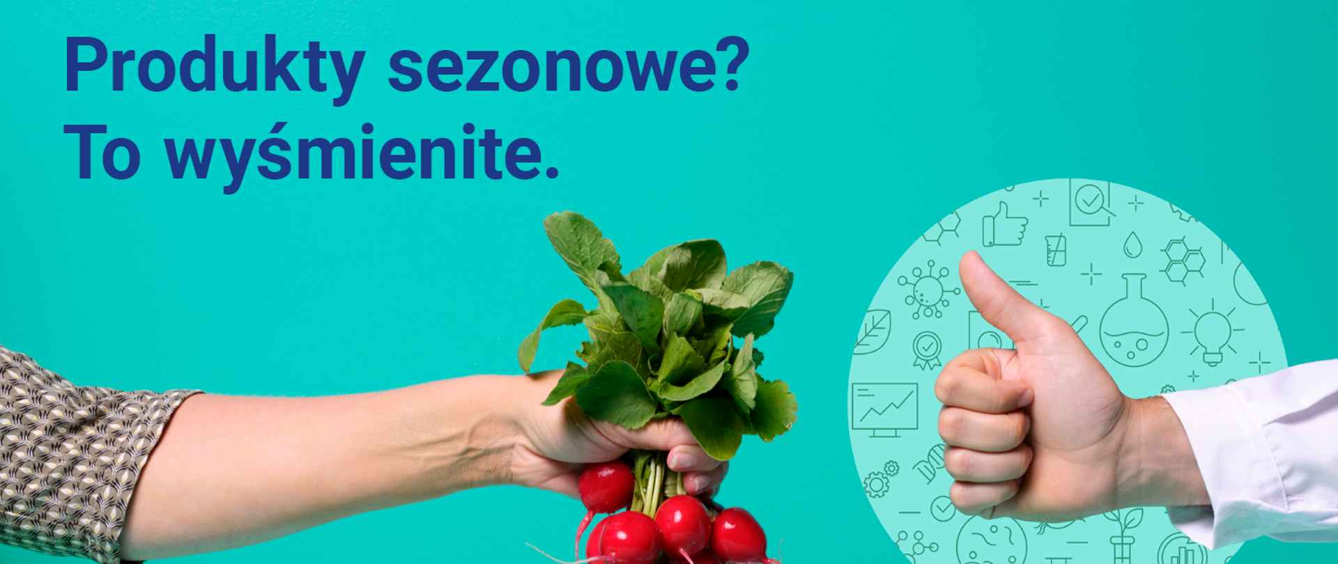 Zdjęcie przedstawia rzodkiew trzymaną ręką nad miską z wodą. Po prawej stronie mamy drugą rękę z kciukiem do góry. W lewym górnym rogu jest napis " Produkty sezonowe ? To Wyśmienite. " W dolnej prawej części jest napis: Higiena żywności? To Już nauka.