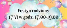 na kolorowym tle napisy: festyn rodzinny 17 czerwca 2025 w godzinach 17.00 - 19.00, 