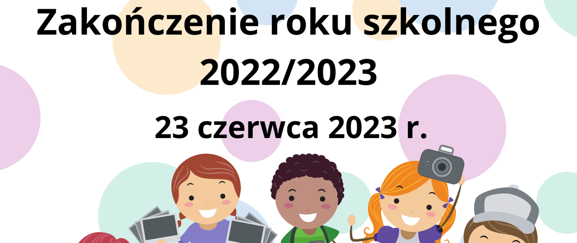 Plakat przedstawia informację o zakończeniu roku szkolnego w dniu 23 czerwca 2023 roku oraz kolorową grafikę dzieci z aparatami fotograficznymi.