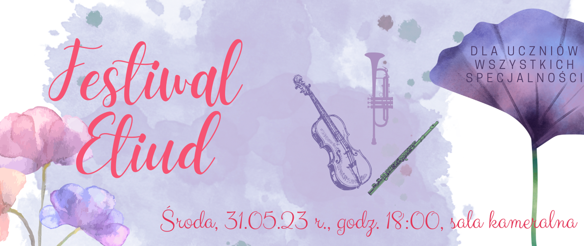 Plakat, fioletowe tło, w prawym górnym rogu grafika kwiatowa, w lewym dolnym rogu grafika kwiatowa. Na środku grafiki instrumentów (skrzypce, trąbka, flet), tekst: festiwal etiud, Środa 31.05.23 r. Godz. 18:00, sala kameralna.
