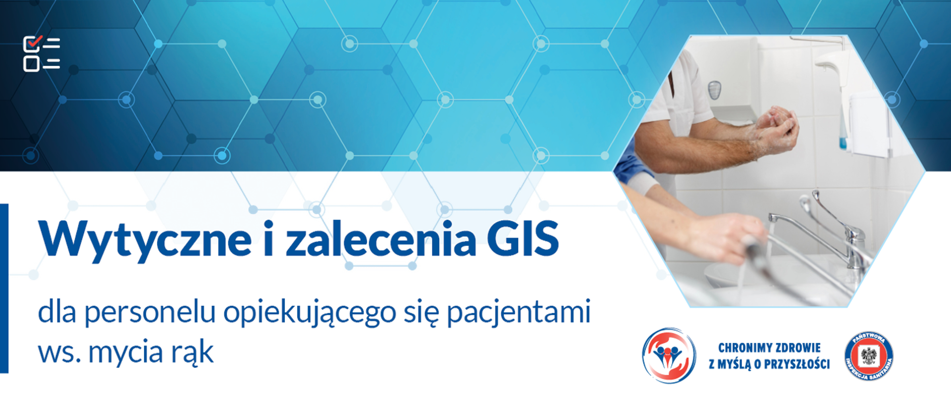 Napis: Wytyczne i zalecenia GIS dla personelu opiekującego się pacjentami w sprawie mycia rąk. Obrazek z widoczną parą dłoni, które myte są nad umywalką pod bieżącą wodą. Logo Państwowej Inspekcji Sanitarnej z hasłem Chronimy zdrowie z myślą o przyszłości.