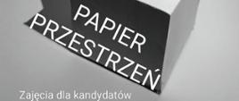 Plakat: na szarym tle bryły geometryczne na nich napis "Papier Przestrzeń", na dole napis: Zajęcia dla kandydatów 