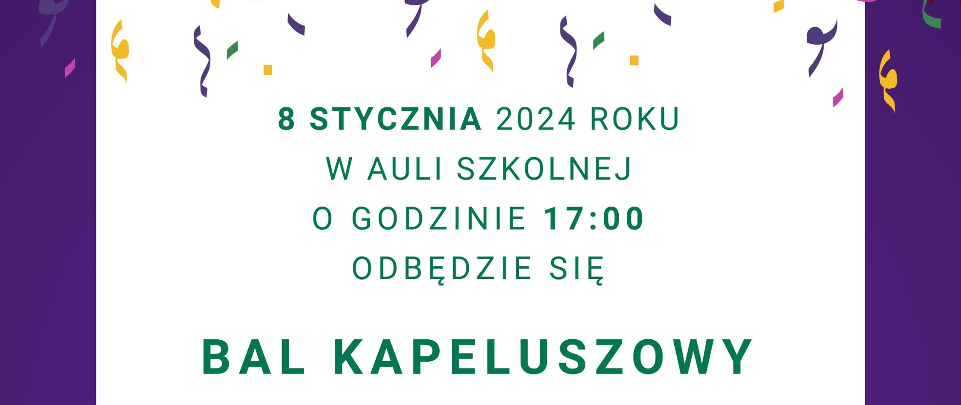 Rysunek plakatu powieszonego na fioletowym tle z napisem "8 STYCZNIA 2024 ROKU W AULI SZKOLNEJ O GODZINIE 17:00 ODBĘDZIE SIE BAL KAPELUSZOWY. ZAPRASZAMY WSZYSTKICH UCZNIÓW! WEJŚCIE NA SALĘ Z NAKRYCIEM GŁOWY. MILE WIDZIANE RÓWNIEŻ PRZEBRANIA. CZEKAMY NA WAS!". U góry plakatu kolorowe flaki i konfetti. Na dole plakatu rysunek kolorowych masek karnawałowych.