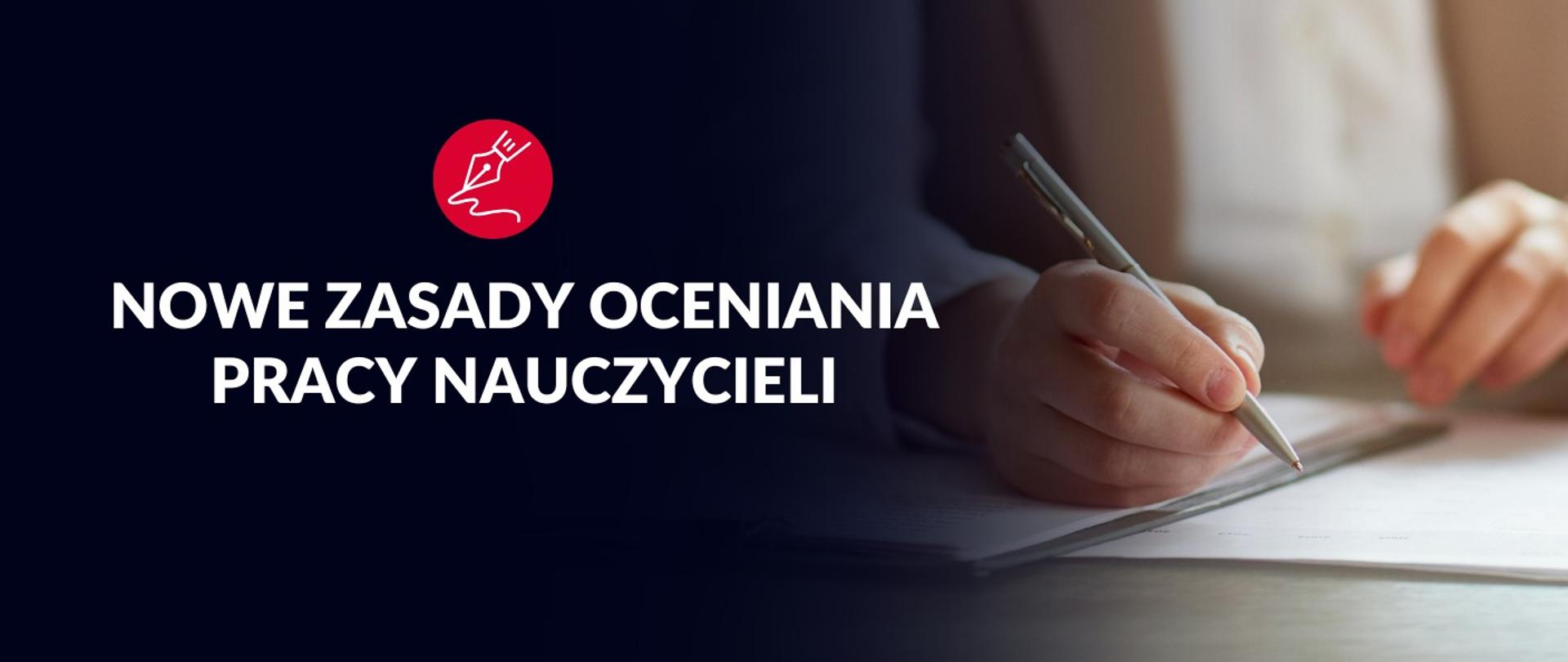 Grafika jest materiałem przeznaczonym na stronę główną. Po lewej stronie znajduje się napis: "Nowe zasady oceniania pracy nauczycieli", a po prawej stronie znajduje się dłoń pisząca długopisem na kartkach papieru.