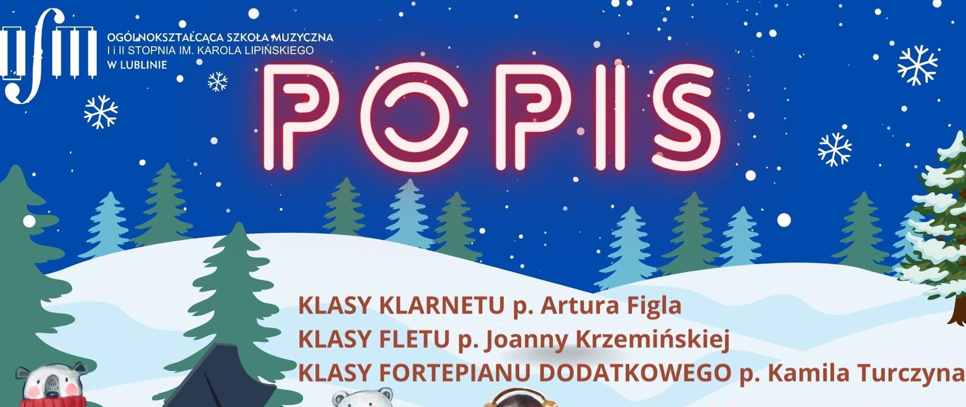Grafika przedstawia w tle zimowy krajobraz z śnieżnymi pagórkami, zielonymi choinkami i niebieskim niebem z padającymi śniegiem. W lewym górnym rogu logo szkoły, obok dużymi czerwonymi literami napis POPIS, poniżej mniejszymi literami klasy fortepianu p. Artura Fila, klasy fortepianu p. Joanny Krzemińśkiej, klasy fortepianu dodatkowego p. Kamila Turczyna, 13 grudnia 2022 (wtorek), godzina 16:30, sala 119, Serdecznie zapraszamy