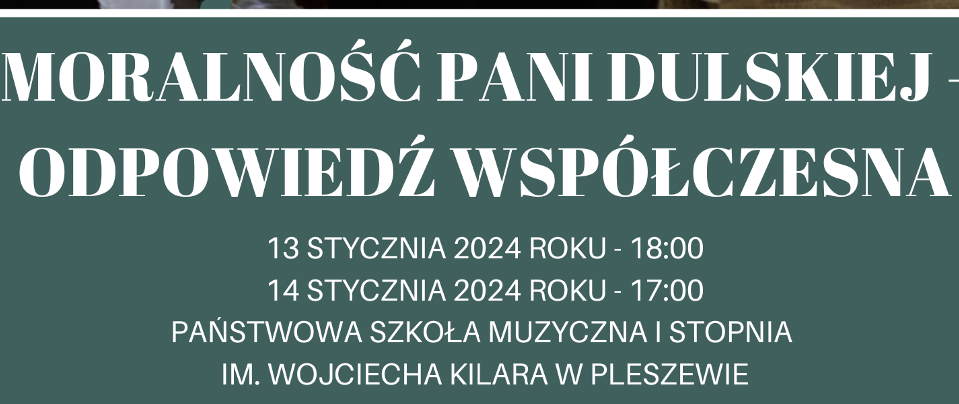 Tło w kolorze morskiej zieleni. Główna część plakatu zamuje grupa ludzi ubranych na czarno. Trzy kobiety pomiędzy ludźmi mają inne kolory ubrań. Po prawej stronie pani ma brązowy sweter, jedna z pań niebieską sukienkę a druga biały żakiet. Nag grupą ludzi widnieje napis "Stowarzyszenie Teatr co jest grane?" Pod nimi tytuł przedstawienia "Moralność Pani Dulskiej - Odpowiedź współczesna". Pod tym daty wydarzeń oraz loga partnerów: teatr co jest grane, kompaktowy Pleszew, PSM w Pleszewie i Zajezdnia Kultury.