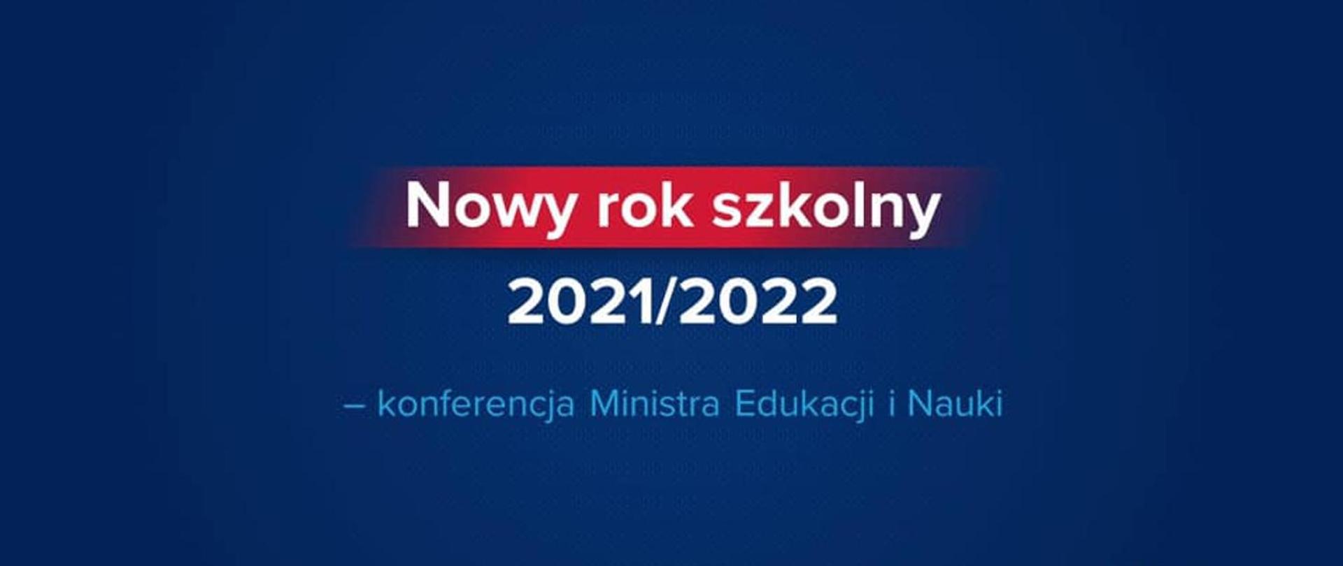 Grafika przedstawiająca napis Nowy rok szkolny 2021/2022 - konferencja Ministra Edukacji i Nauki na granatowo czerwonym tle