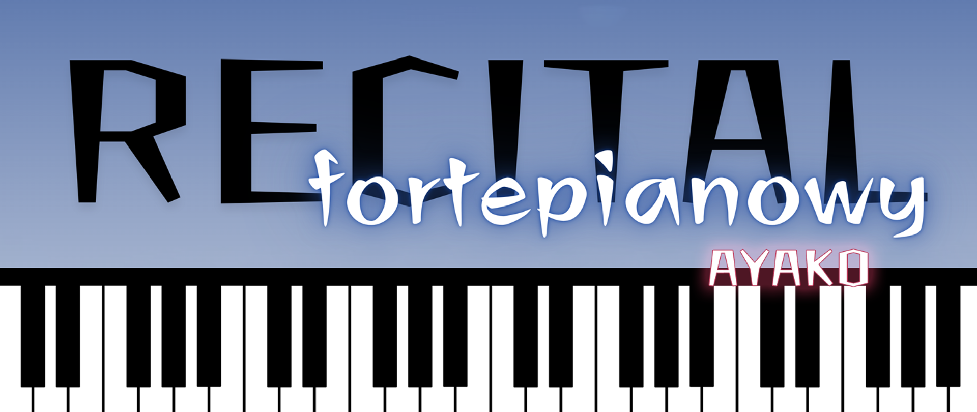Baner w odcieniach niebieskiego i czarnego zapowiada recital fortepianowy. Na górze widnieje duży napis „RECITAL” w czerni, pod nim jasnoniebieskim kolorem słowo „fortepianowy”. Poniżej, na tle klawiatury fortepianu w czerni i bieli, znajduje się imię „AYAKO” w różowym kolorze z efektem świetlnej poświaty. Całość utrzymana jest w minimalistycznym i eleganckim stylu.