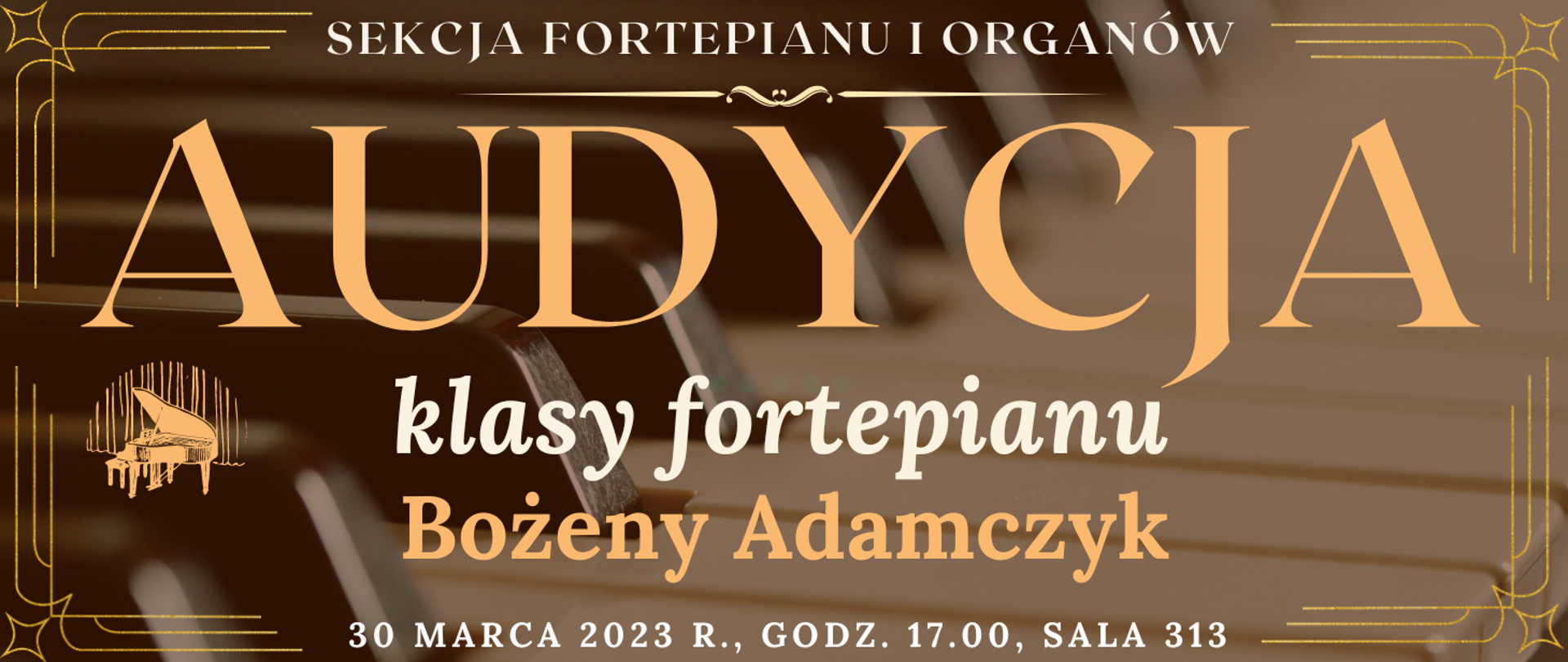 transparentne tło klawiatury fortepianu, na górze białym kolorem napis: sekcja fortepianu i organów, niżej jasno pomarańczowym kolorem napis: audycja, niżej białym kolorem: klasy fortepianu, niżej pomarańczowym kolorem napis: Bożeny Adamczyk, na dole strony biały kolorem napis: 30 marca 2023 r. godz. 17.00, sala 313, wkoło banera pomarańczowe narożniki, na dole po lewej grafika typu clip art fortepianu