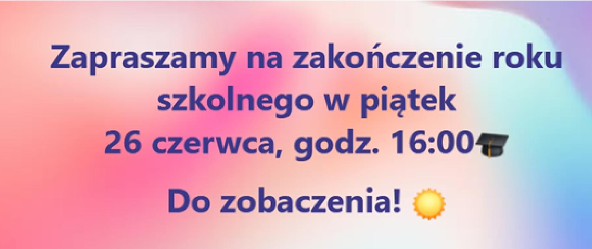 Informacja o Zakończeniu roku szkolnego 2026 o w piątek 26 czerwca o g. 16:00.