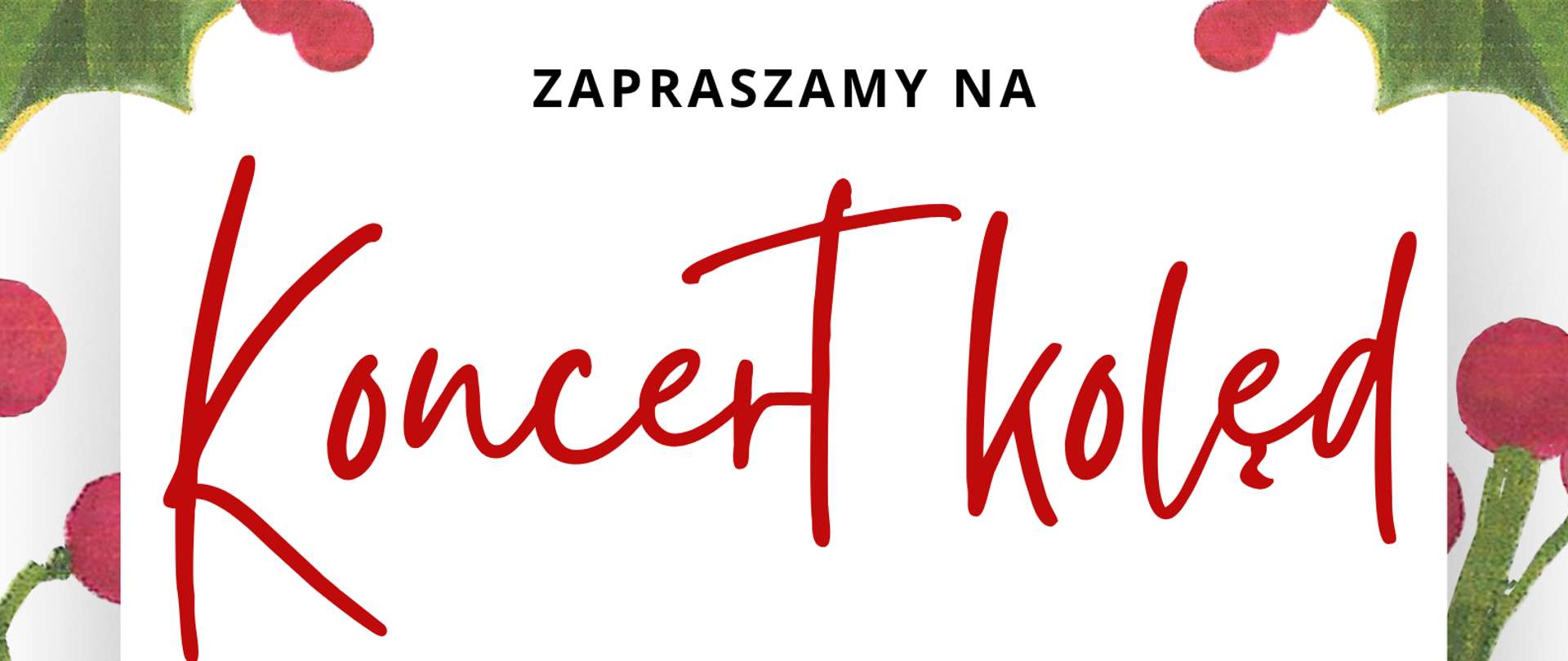 Plakat w kolorach białym, zielonym i czerwonym w ramce z motywem gałązek ostrokrzewu z datą i godziną koncertu oraz grafiką przedstawiającą św. Mikołaja i bałwana. 