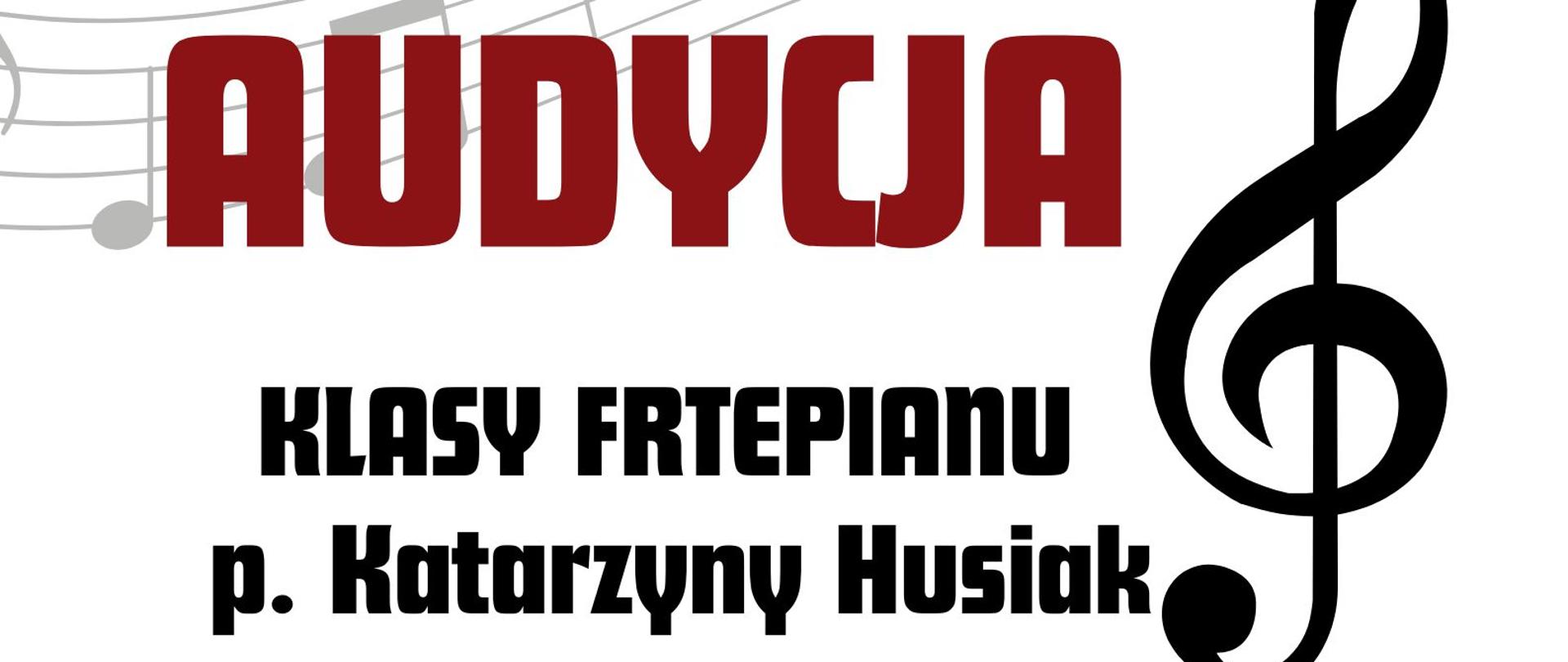 Pionowy plakat na białym tle. Głównym motywem graficznym są falujące pięciolinie z nutami: jasnoszara, półprzezroczysta przecina górną krawędź, a wyraźniejsza, czarno-szara wypełnia dół kompozycji. Z prawej strony umieszczono bardzo duży, czarny klucz wiolinowy. W centrum ułożono teksty o różnych krojach: na samej górze masywny, bordowy napis „AUDYCJA”, poniżej czarne informacje o klasie fortepianu p. Katarzyny Husiak oraz dacie i miejscu, z wyróżnioną na bordowo datą i jasnoczerwoną godziną.