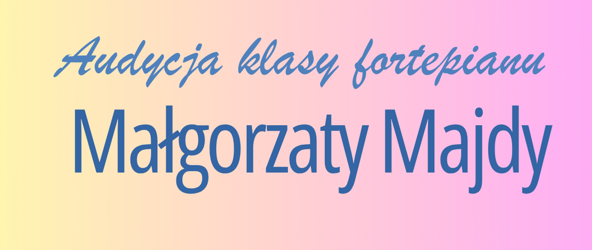 Plakat ma jasne, pastelowe tło z łagodnym przejściem tonalnym (gradientem) od koloru żółtego po lewej stronie do różowego po prawej.Górna część: Zawiera niebieski napis informujący o wydarzeniu: „Audycja klasy fortepianu Małgorzaty Majdy”.Centralna część: Umieszczono tu kwadratową, rysunkową ilustrację przedstawiającą uśmiechniętego chłopca w eleganckim stroju, grającego na dużym, niebieskim fortepianie. W tle grafiki widoczne są motywy muzyczne, m.in. klucz wiolinowy. Dolna część: Znajdują się tam fioletowe napisy z datą (16 czerwca 2026 r.), godziną (17:45) oraz miejscem wydarzenia (Aula PSM Rabka-Zdrój), zakończone dopiskiem „Serdecznie zapraszamy”. Na samym dole kompozycję domykają dwie czarne nutki.
