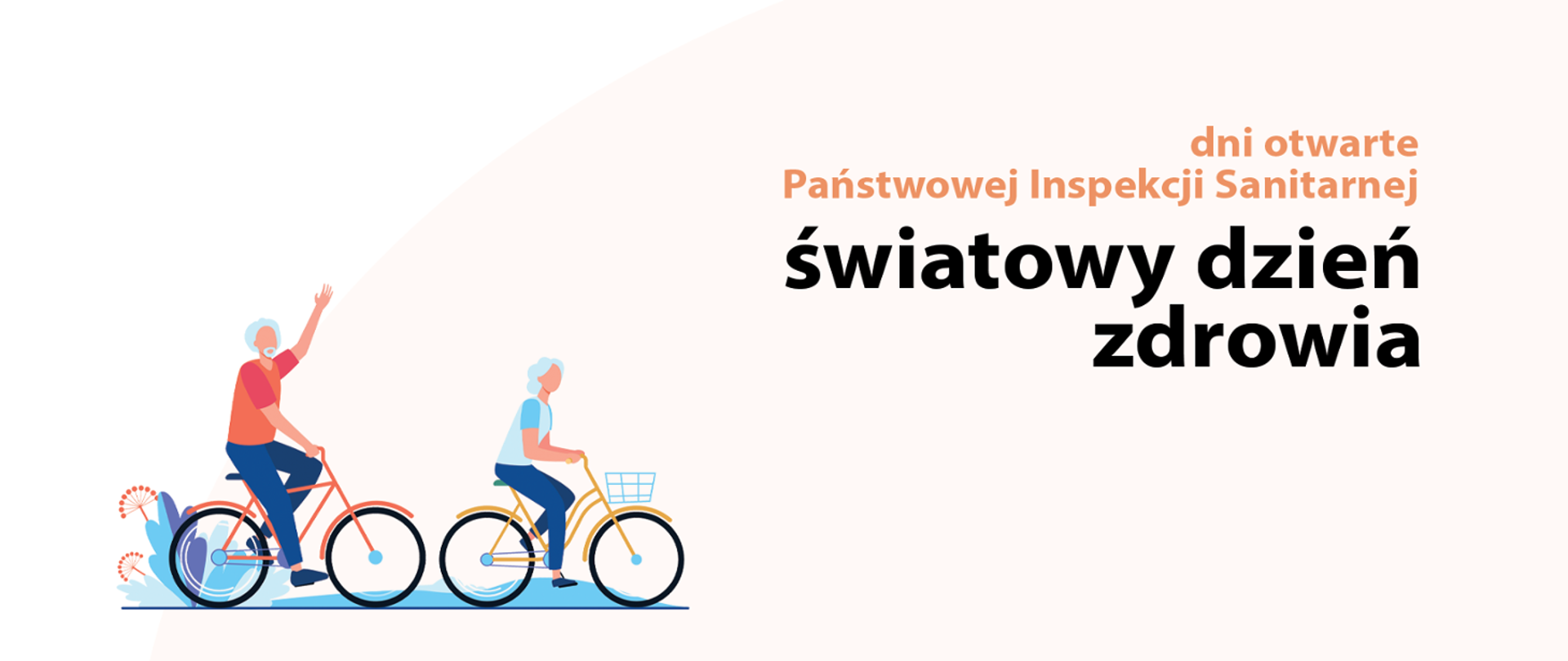 Grafika-plakat z dwoma osobami jadącymi na rowerach i dużym napisem po prawej stronie. Tło jest jasne, kremowo-białe, z delikatnym dużym łukiem w górnej części. Po lewej stronie znajdują się dwie rysunkowe postacie na rowerach. Pierwsza, większa postać jedzie na czerwonym rowerze i ma uniesioną jedną rękę, jakby machała. Druga, mniejsza postać jedzie na żółtym rowerze z koszykiem z przodu. Pod rowerami jest cienka linia sugerująca drogę, a obok tylnego koła pierwszego roweru są dekoracyjne roślinne kształty. Tekst na grafice (verbatim): dni otwarte Państwowej Inspekcji Sanitarnej światowy dzień zdrowia