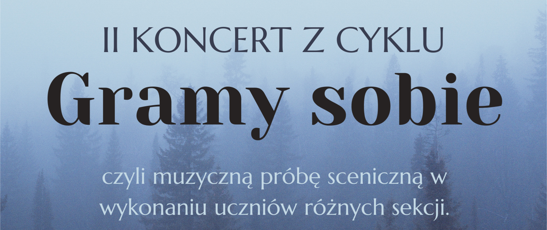 Plakat przedstawiający zdjęcie lasu z drzewami iglastymi. Na ziemi leży śnieg. Na plakacie informacje dot. II Koncertu Gramy sobie, który odbędzie się w piątek 9 lutego 2024 roku o godzinie 16:00 w sali kameralnej. 