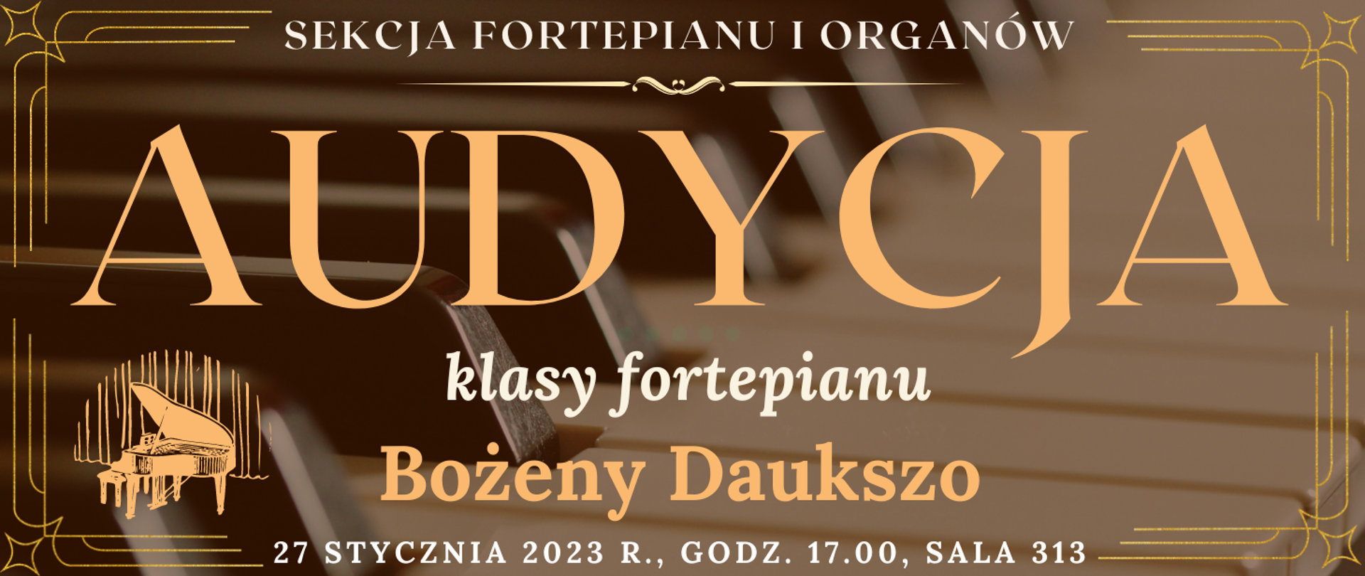 baner z transparentnym tłem klawiatury fortepianu, na górze białym kolorem napis: sekcja fortepianu i organów, niżej jasno pomarańczowym kolorem napis: audycja, niżej białym kolorem: klasy fortepianu, niżej pomarańczowym kolorem napis: Bożeny Daukszo, na dole strony biały kolorem napis: 27 stycznia 2023 r. godz. 17.00, sala 313, wkoło banera pomarańczowe narożniki, na dole po lewej grafika typu clip art fortepianu
