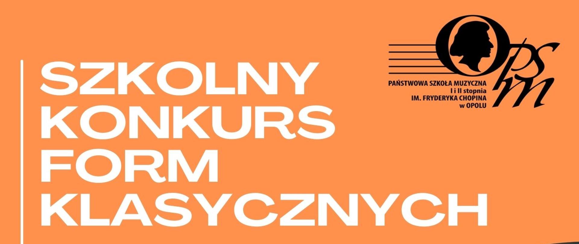 Plakat promujący szkolny konkurs form klasycznych skierowany do uczniów klasy piątej cyklu sześcioletniego Państwowej Szkoły Muzycznej I stopnia imienia Fryderyka Chopina w Opolu, w prawej dolnej części znajduje się zdjęcie przedstawiające fragment klawiatury fortepianowej, w górnym prawym rogu logotyp szkoły, całość zamieszczona na pomarańczowym tle