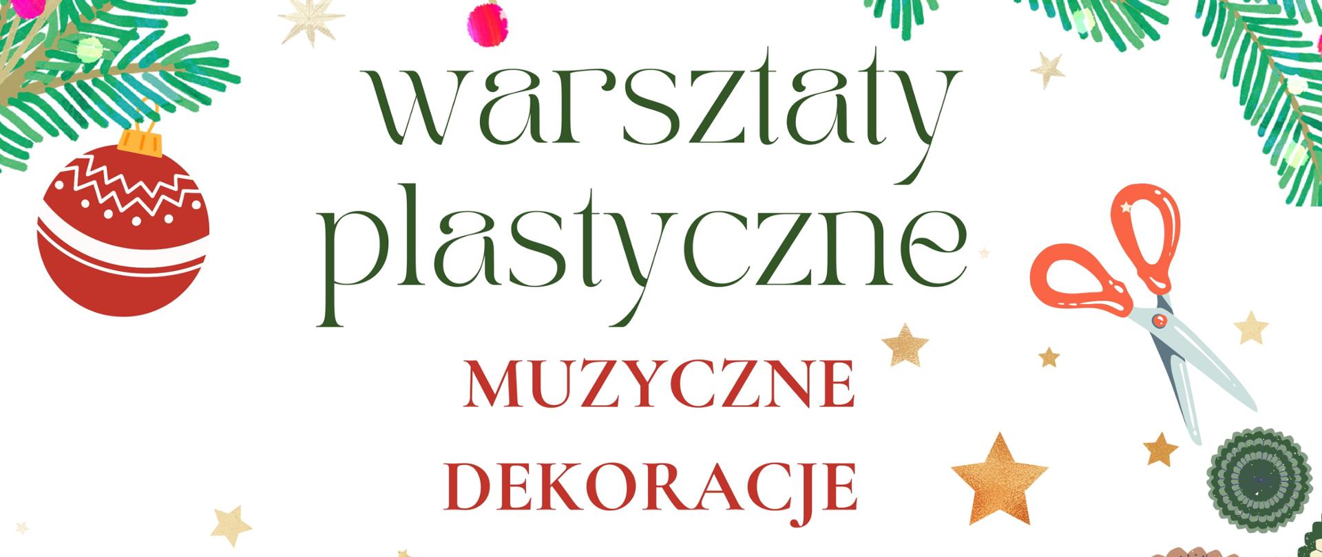 Plakat zapraszający na warsztaty plastyczne. "Muzyczne dekoracje". Białe tło, na górze i dole zielone gałązki. W lewym górnym rogu czerwona bombka świąteczna. Z prawej strony nożyczki. W prawym dolnym rogu dwa kubki, czerwony i zielony. 