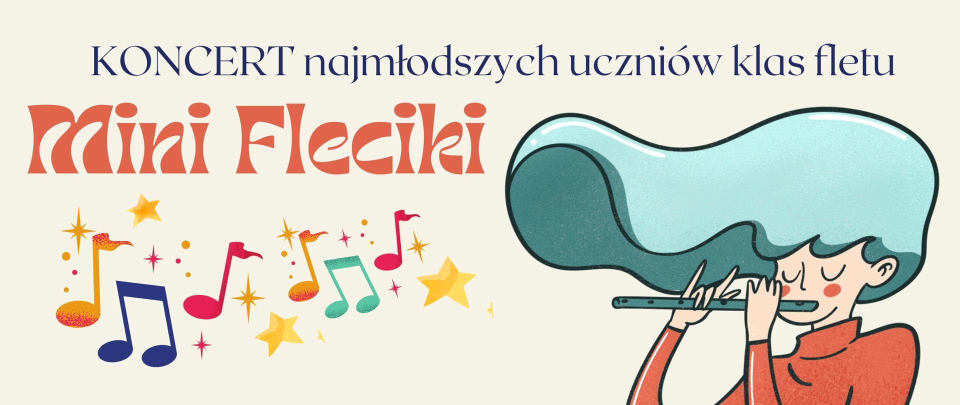 Plakat o kremowym tle z grafiką dziewczyny grającej na flecie. Jest to tylko popiersie. Ma na sobie golf w kolorze pomarańczowym i mocno rozwichrzone włosy w niebieski-zielonym odcieniu. U góry strony ozdobną czcionką tekst: "Koncert najmłodszych uczniów klas fletu pt. MINI FLECIKI" Obok ozdoba w postaci kolorowych nutek i gwiazdek.