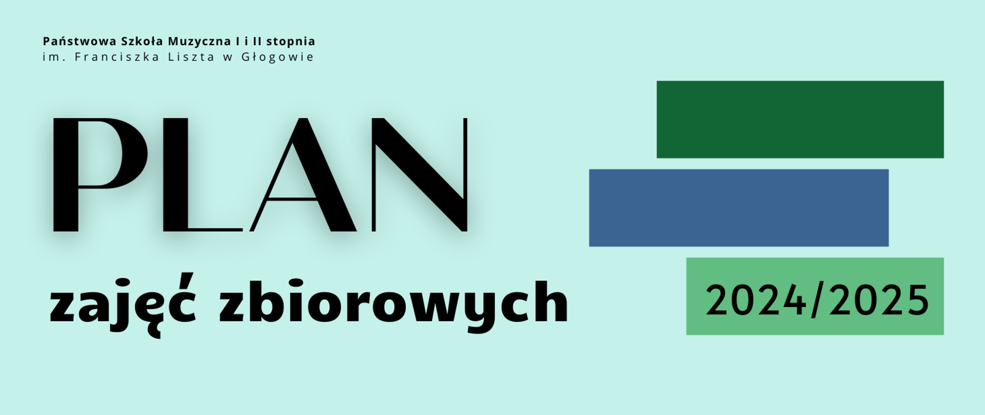Napis: "PLAN zajęć zbiorowych", w dwóch rzędach, wyrównany do lewej strony, pierwsze słowo wyróżnione bardzo dużą czcionką. W lewym górnym rogu pełna nazwa szkoły, w dwóch rzędach. Napisy w kolorze czarnym. Tło jasnozielone. Elementy ozdobne: trzy poziome prostokąty w kolorach ciemnozielonym, niebieskim i zielonym ułożone z lewej strony głównego napisu, na najniższym umieszczone cyfry: "2024/2025".
