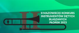 Na zielonym tle z lewej strony czarna grafika puzonu, a z prawej biały napis II Mazowiecki Konkurs Instrumentów Dętych Blaszanych Płońsk 2023