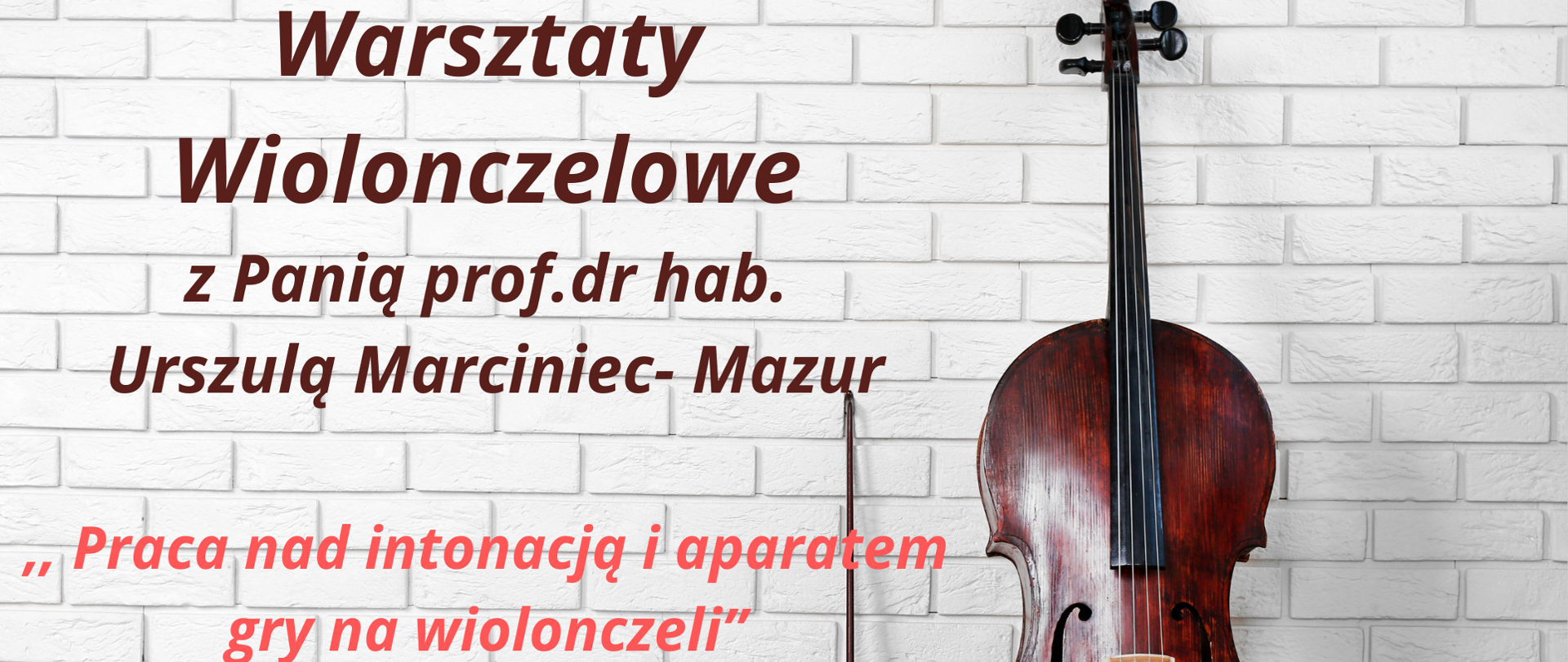 Plakat przedstawia wiolonczelę umieszczoną po prawej stronie na tle ściany z białej cegły. po lewej stronie informacje dotyczące warsztatów wiolonczelowych z Panią prof. dr hab. Urszulą Marciniec Mazur. Tło jest ścianą z cegieł białych i szarych.
