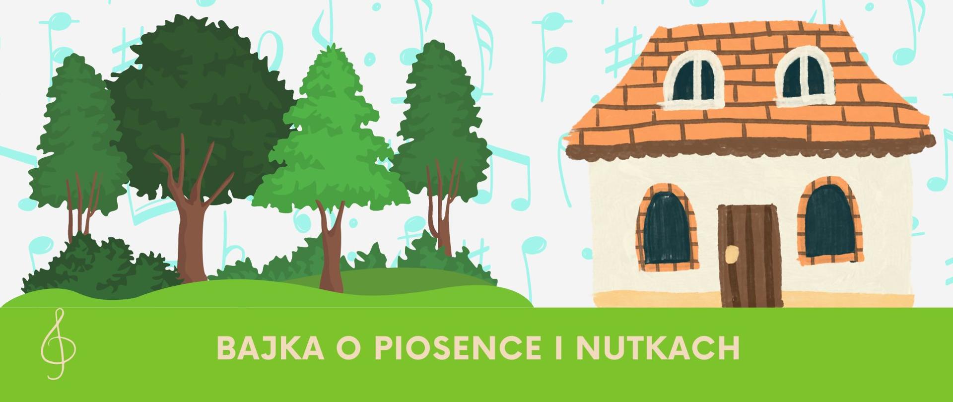 Ilustracja przedstawiająca las, obok mały dom w kolorze beżowym. Na dole ilustracji napis Bajka o Piosence i Nutkach.
