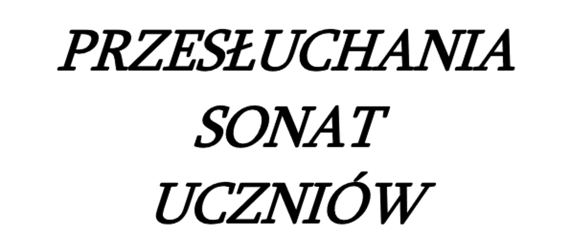 Zdjęcie przedstawia na białym tle plakat przesłuchań sonat uczniów klas VI/6 i IV/4 skrzypiec. Na górze strony zamieszczona jest pełna nazwa szkoły oddzielona od pozostałej treści poziomą linią na całej szerokości strony. Linia ta jest zakończona grotami strzałek na każdym końcu. Poniżej znajdują się dokładne informacje o przesłuchaniach, czyli miejsce oraz termin przesłuchań.