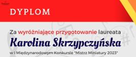 Zdjęcie przedstawia dyplom dla nauczyciel Karoliny Skrzypczyńskiej uzyskany za wyróżniające przygotowanie laureata podczas I Międzynarodowego Konkursu "Mistrz Miniatury 2023".