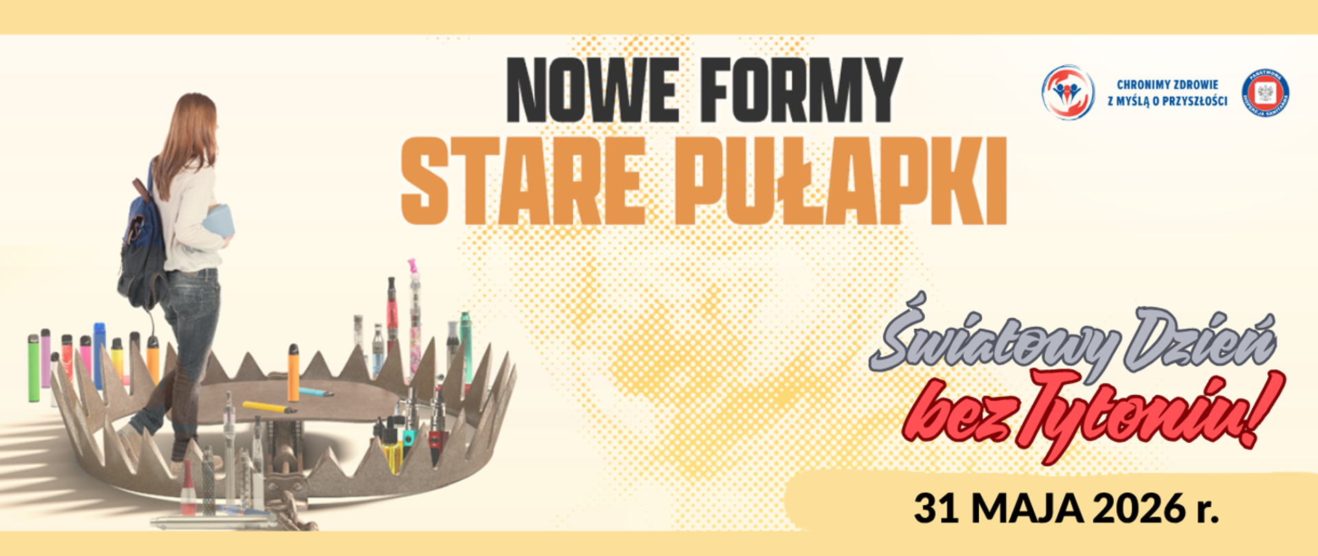 Plakat kampanii na Światowy Dzień bez Tytoniu z hasłem „Nowe formy – stare pułapki”. Po lewej stronie widoczna osoba niosąca plecak stoi na krawędzi dużej metalowej pułapki, wokół której ustawione są różne produkty nikotynowe, takie jak papierosy elektroniczne i podgrzewacze tytoniu. Po prawej stronie znajduje się napis „Światowy Dzień bez Tytoniu!” oraz data „31 maja 2026 r.”. W prawym górnym rogu umieszczone są logotypy instytucji oraz hasło „Chronimy zdrowie z myślą o przyszłości”.