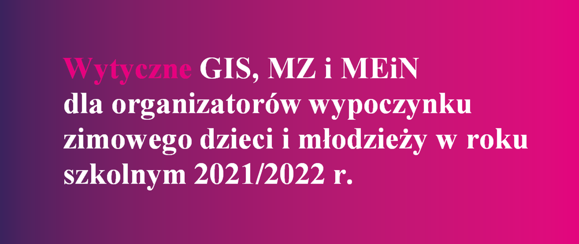 Na różowo-fioletowym tle widnieje napis Wytyczne GIS, MZ i MEiN dla organizatorów wypoczynku zimowego dzieci i młodzieży w roku szkolnym 2021/2022 r.