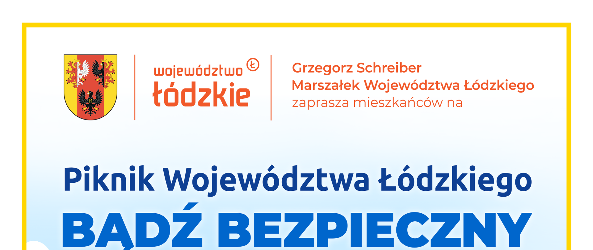 Na górze herb województwa łódzkiego, napis województwo łódzkie Grzegorz Schreiber Marszałek Województwa łódzkiego zaprasza na piknik Województwa łódzkiego bądź bezpieczny. Poniżej data 9 września 2022 g.10.00-16.00 przystań nad Pilicą w Tomaszowie Mazowieckim. W lewym dolnym rogu wymienione są punkty programu. W prawym dolnym rogu rysunek chłopca pokazującego palcem na znak z napisem Bądź bezpieczny. Powyżej znaku napis Fundusze europejskie z ludzkiej perspektywy. 