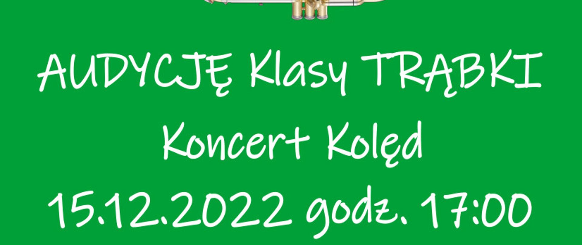 Na zielonym tle instrument muzyczny trąbka, zawiera tekst: Państwowa Szkoła Muzyczna I stopnia im. Emila Młynarskiego zaprasza na Audycję klasy trąbki koncert kolęd 15.12.2022 godz. 17:00. W programie: Kolędy polskie tradycyjne, Kolędy w swobodnej aranżacji. Wystąpią: Uczniowie klasy trąbki, Nauczyciel: Emil Niedzielski, Akompaniament: Grzegorz Sobczak.