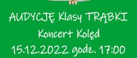 Na zielonym tle instrument muzyczny trąbka, zawiera tekst: Państwowa Szkoła Muzyczna I stopnia im. Emila Młynarskiego zaprasza na Audycję klasy trąbki koncert kolęd 15.12.2022 godz. 17:00. W programie: Kolędy polskie tradycyjne, Kolędy w swobodnej aranżacji. Wystąpią: Uczniowie klasy trąbki, Nauczyciel: Emil Niedzielski, Akompaniament: Grzegorz Sobczak.