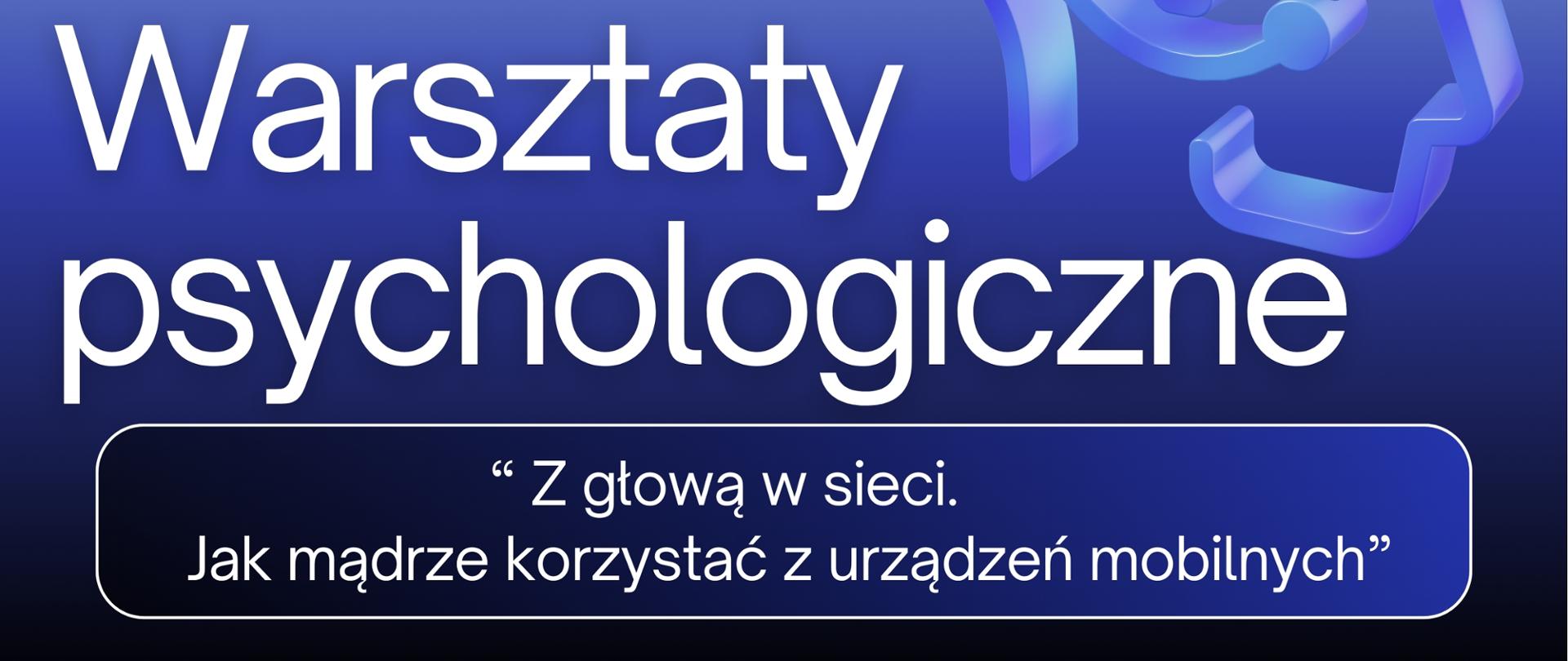 Ciemnoniebieskie tło rozjaśniające się ku górze. Na tym tle białe napisy: Warsztaty psycholigiczne. poniżej w białych ramkach informacje o dacie miejscu i godzinie warsztatów.