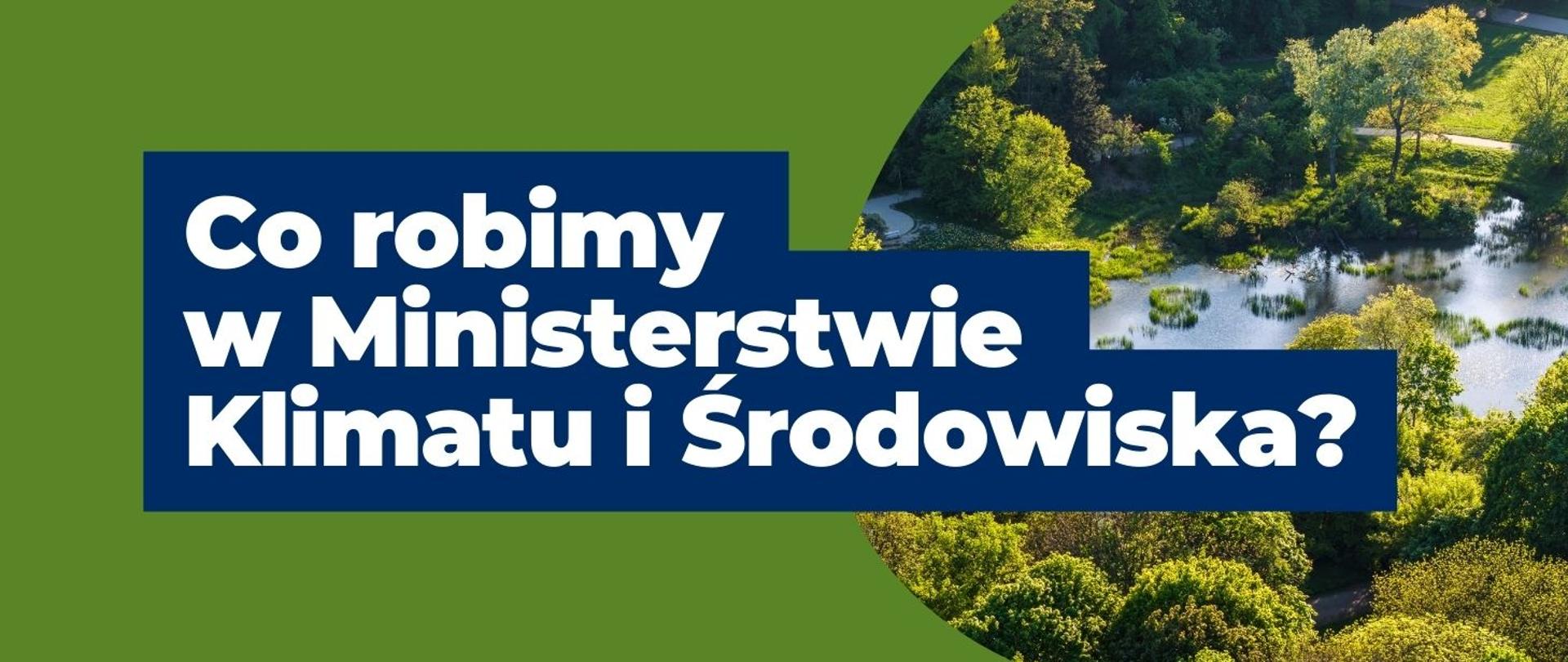 baner do artykułu Co robimy w Ministerstwie Klimatu i Środowiska. Po prawej stronie w ramce znajduje się obraz przedstawiający Park Skaryszewski w Warszawie. 