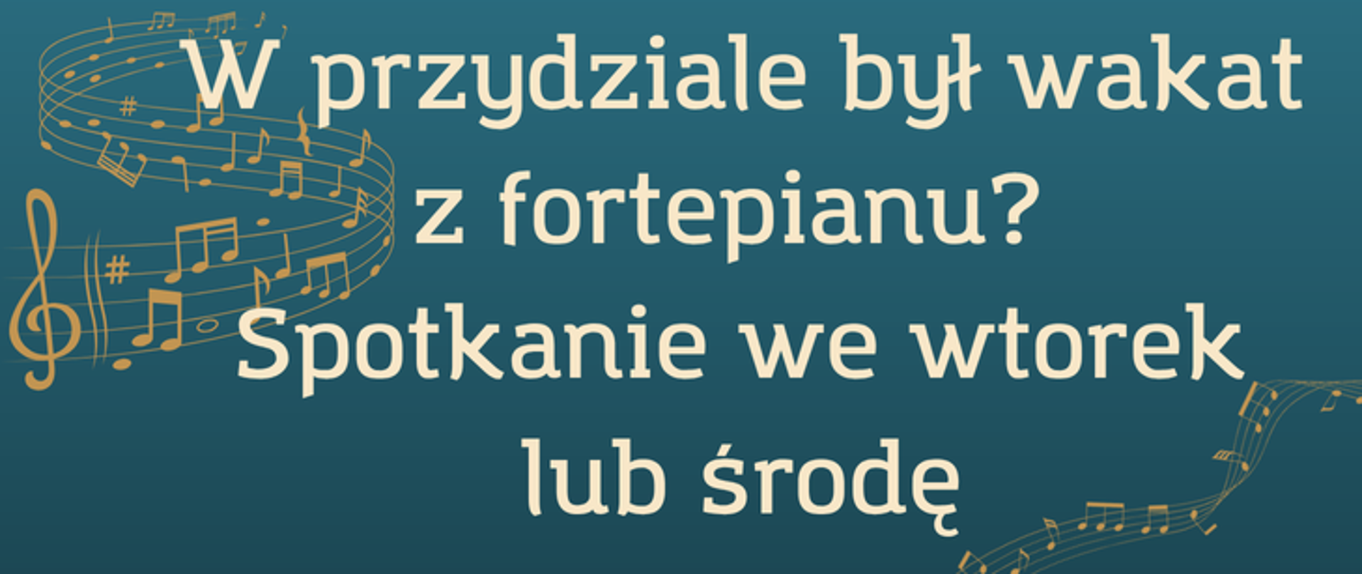 Niebiesko-zielony baner o tematyce muzycznej z kremowym napisem pośrodku. Tekst głosi: "W przydziale był wakat z fortepianu? Spotkanie we wtorek lub środę". Po lewej stronie znajduje się grafika złotych, trójwymiarowych pięciolinii z nutami, kluczem wiolinowym i krzyżykami, a mniejsza grafika złotych nut jest w prawym dolnym rogu.