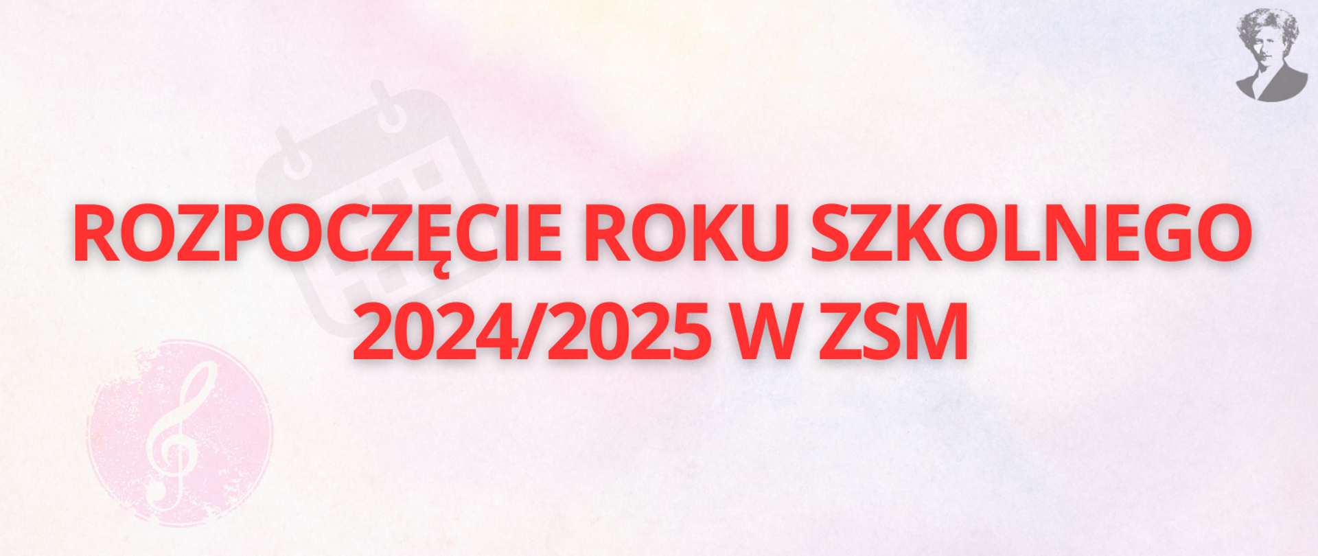 Na jasno-różowym tle czerwony napis "rozpoczęcie roku szkolnego 2024/2025 w ZSM". Po prawej stronie podobizna Ignacego Paderewskiego.