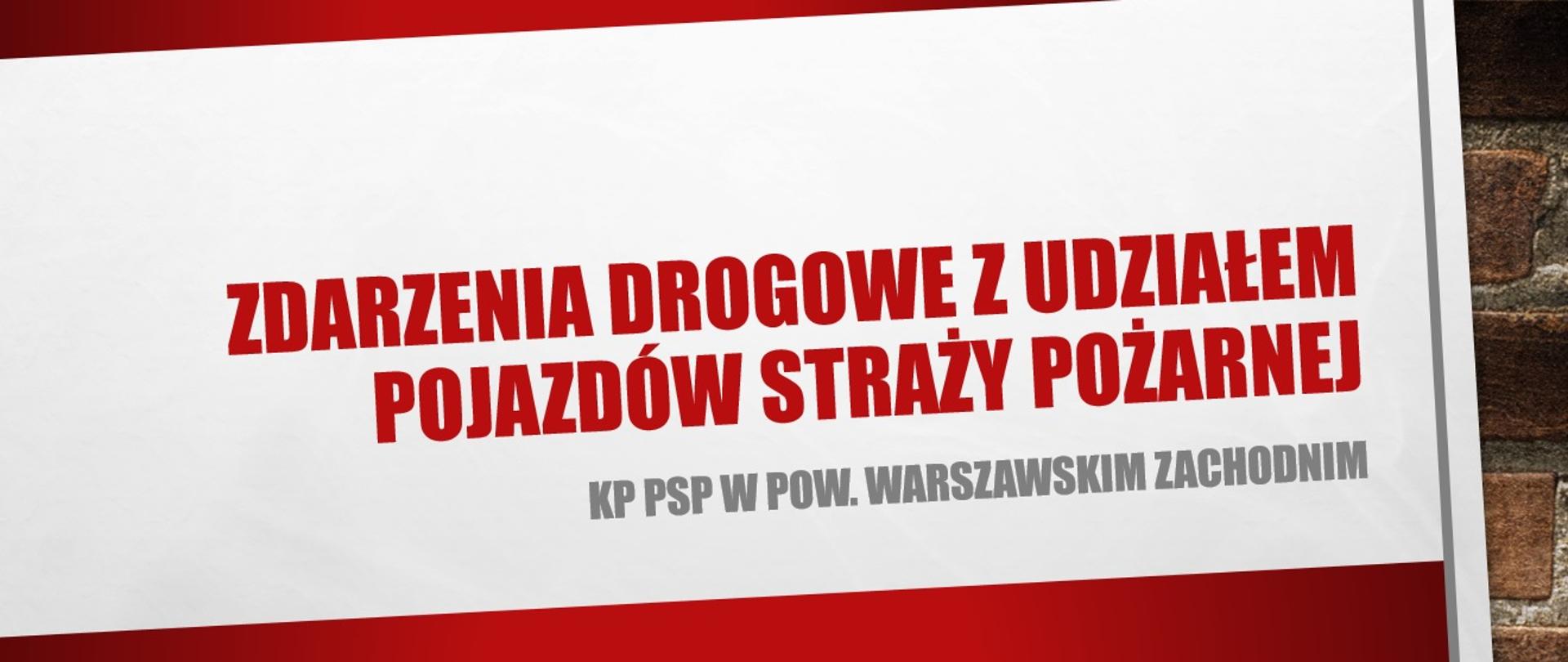 na białym tle czerwony napis "Zdarzenia drogowe z udziałem pojazdów straży pożarnej" i szary napis KP w POW. WARSZAWSKIM ZACHODNIM