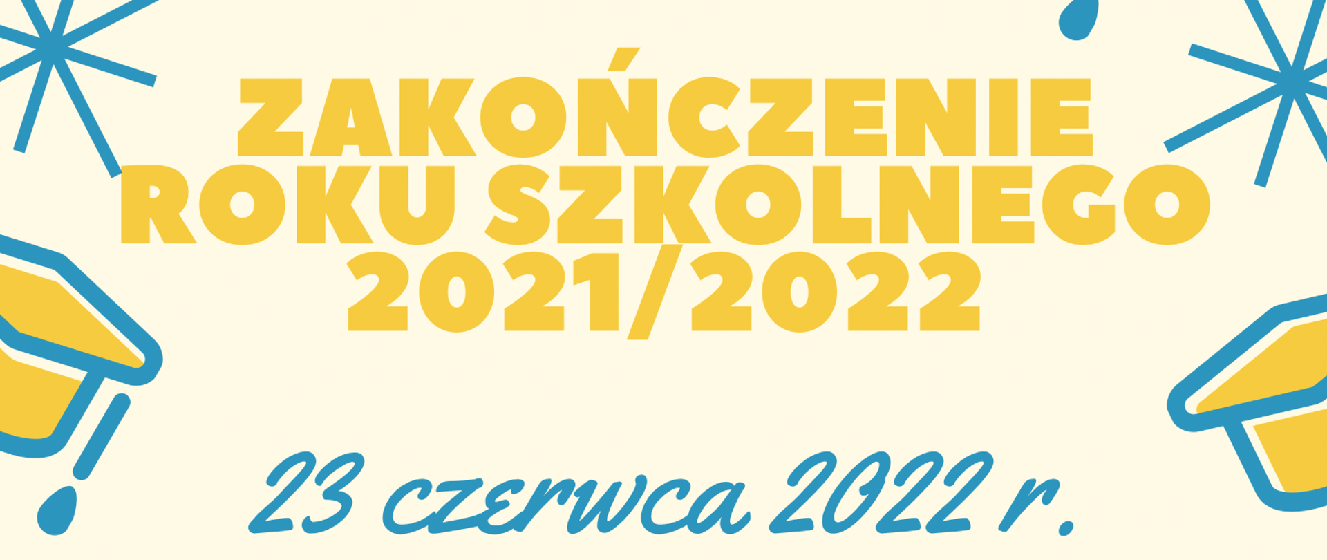 Plakat zawiera informację o zakończeniu roku szkolnego na kremowym tle żółte i niebieskie litery.