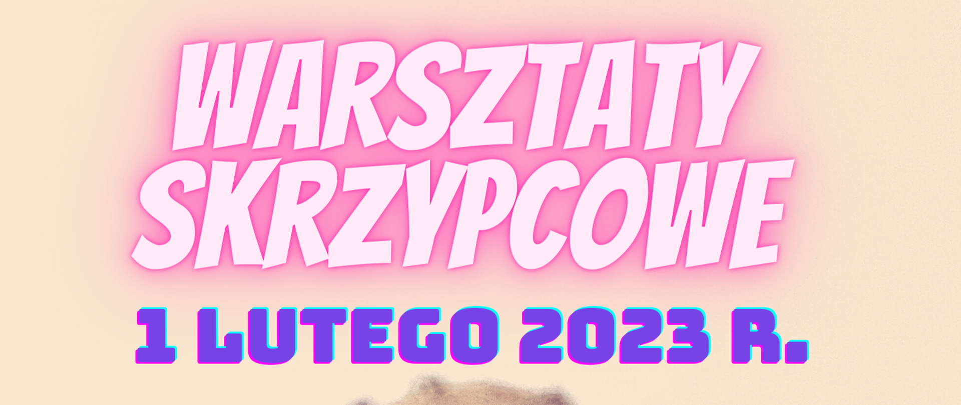 Zdjęcie przedstawia skrzypce w zbliżeniu. Na zdjęciu kolorowe napisy informujące o Warsztatach Skrzypcowych w dniu 1 lutego 2023 r.
