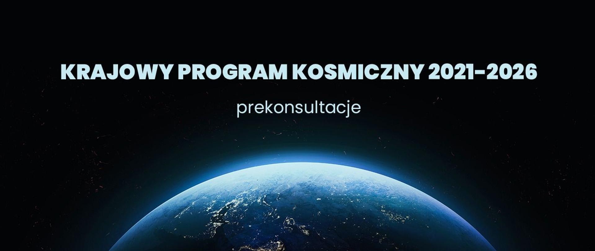 Na zdjęciu kula ziemska widziana z Kosmosu i napis: Prekonsultacje Krajowego Programu Kosmicznego na lata 2021- 2026 (KPK)