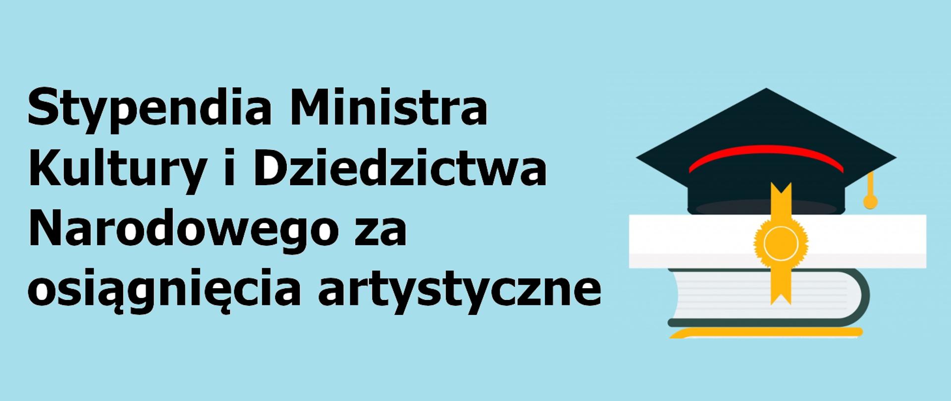 na błękitnym tle napis Stypendia Ministra Kultury i Dziedzictwa Narodowego za osiągnięcia artystyczne, po prawej czapka studencka na książkach
